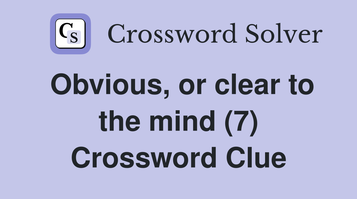 Obvious, or clear to the mind (7) Crossword Clue Answers Crossword